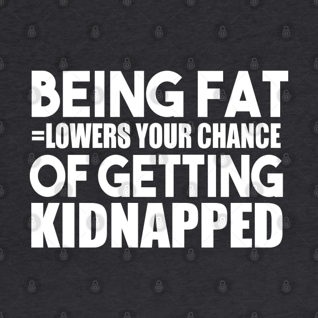 Being Fat Lowers Your Chance Of Getting Kidnapped by kimmieshops